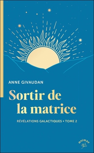 Révélations galactiques. Tome 2, Sortir de la matrice