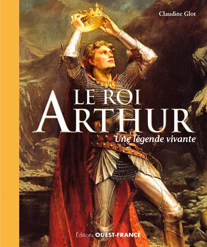 Le roi Arthur. Une légende vivante