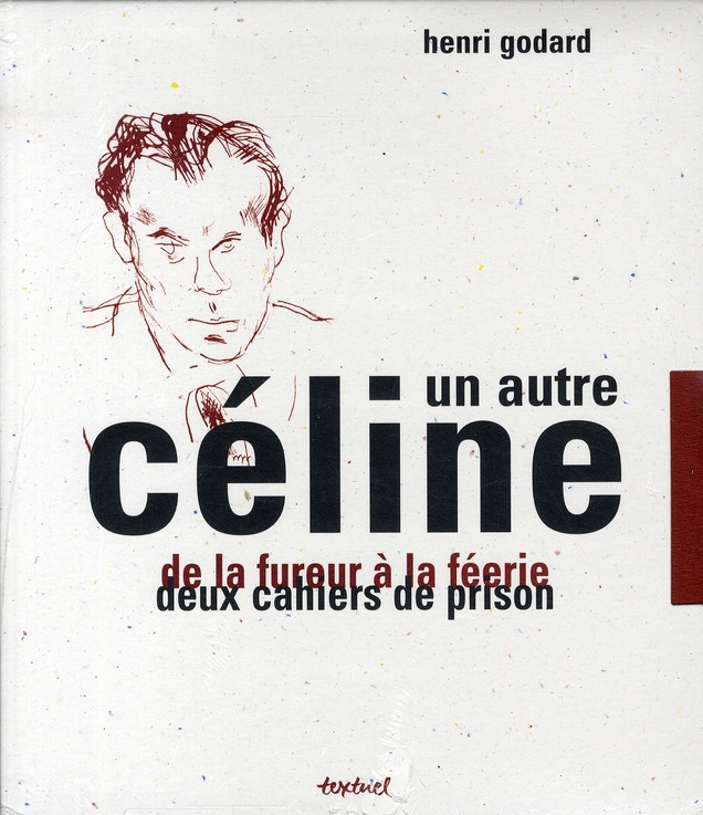 Un autre Céline. De la fureur à la féerie ; Deux cahiers de prison