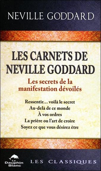 Les carnets de Neville Goddard. Les secrets de la manifestation dévoilés. Ressentir... voilà la secr