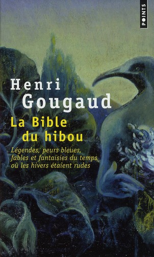 La Bible du hibou. Légendes, peurs bleues, fables et fantaisies du temps où les hivers étaient rudes