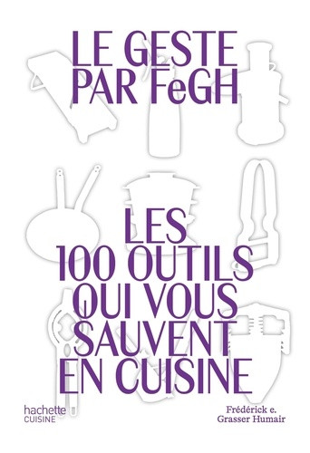 Le Geste par FeGH. Les 100 outils qui vous sauvent en cuisine