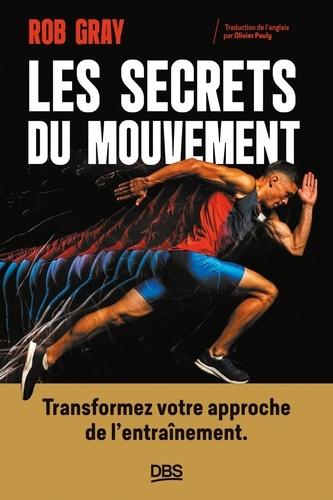 Les secrets du mouvement. Transformez votre approche de l'entraînement