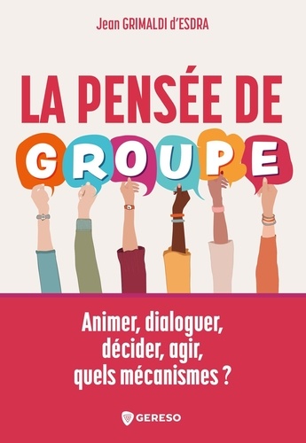 La pensée de groupe. Animer, dialoguer, décider, agir, quels mécanismes ?
