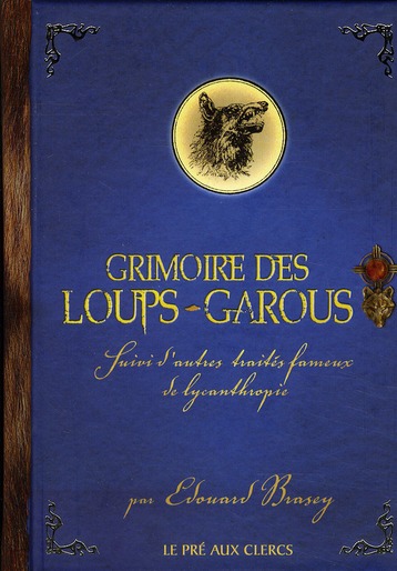 Grimoire des loups-garous. Suivi d'autres traités fameux de lycanthropie