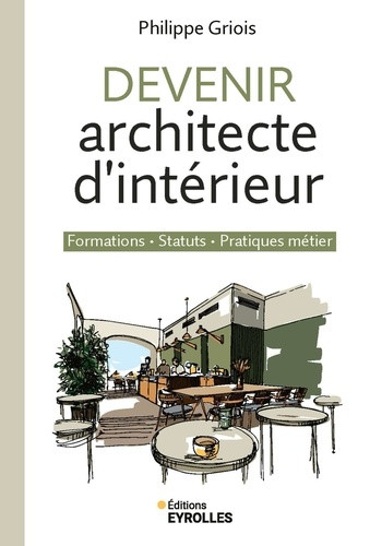 Devenir architecte d'intérieur. Formations - Statuts - Pratiques métier