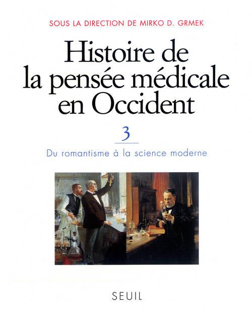 HISTOIRE DE LA PENSEE MEDICALE EN OCCIDENT. Volume 3, Du romantisme à la science moderne