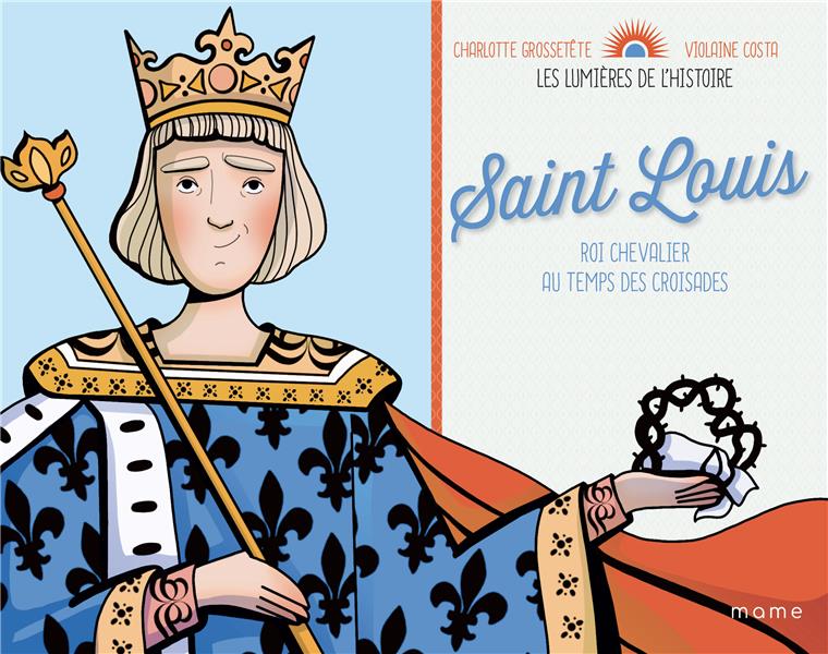 Saint Louis. Roi chevalier au temps des croisades