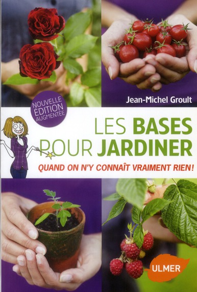Les bases pour jardiner. Quand on n'y connaît vraiment rien, Edition revue et augmentée
