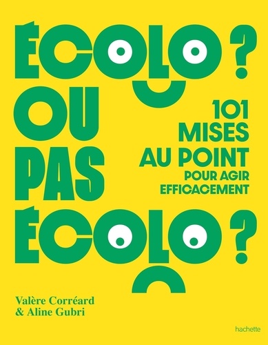 Ecolo ou pas écolo ? 101 mises au point pour agir efficacement
