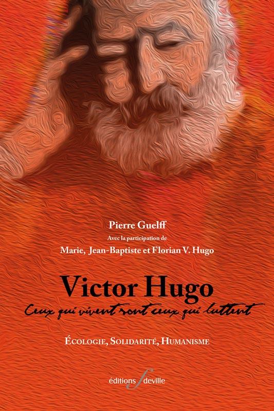 Victor Hugo : Ceux qui vivent sont ceux qui luttent. Ecologie, solidarité, humanisme