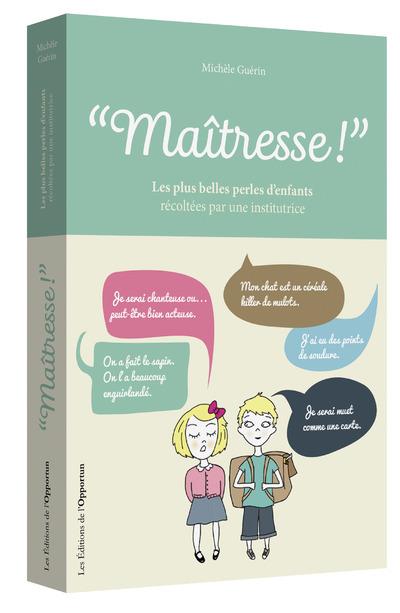 Maîtresse ! Les plus belles perles d'enfants récoltées par une institutrice