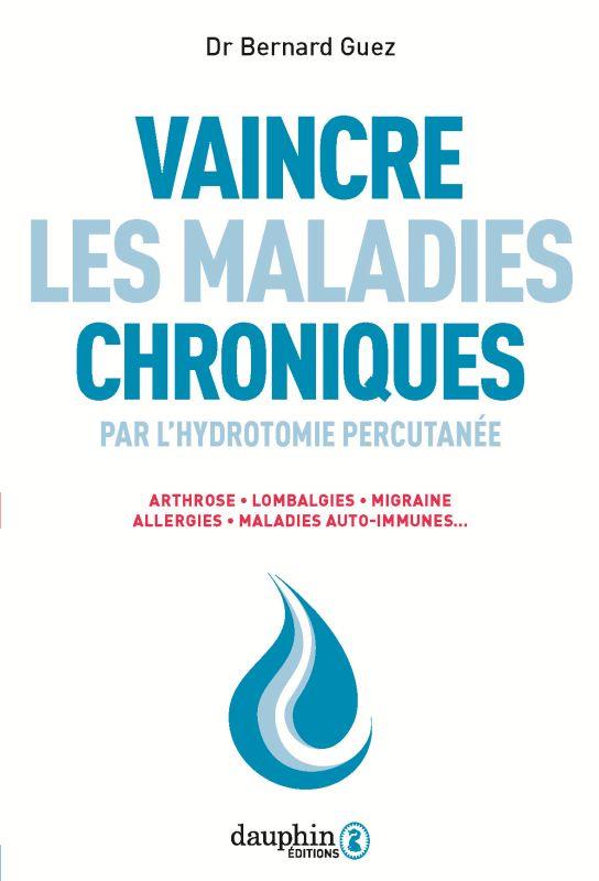 Vaincre les maladies chroniques par l'hydrotomie percutanée. Arthrose, lombalgies, migraine, allergi