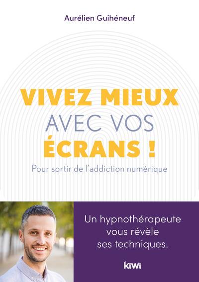 Vivez mieux avec vos écrans ! Pour sortir de l'addiction au numérique