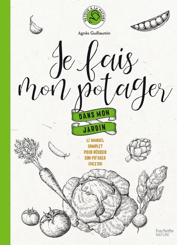 Je fais mon potager dans mon jardin. Le manuel complet pour nourrir 4 personnes avec de beaux légume
