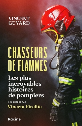 Chasseurs de flammes. Les plus incroyables histoires de pompiers racontées par Vincent Firelife