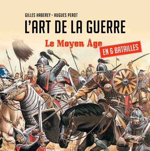 L'art de la guerre. Le Moyen-Age en six batailles