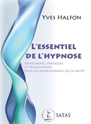 L'essentiel de l'hypnose. Fondements, pratiques et transmission pour les professionnels de la santé