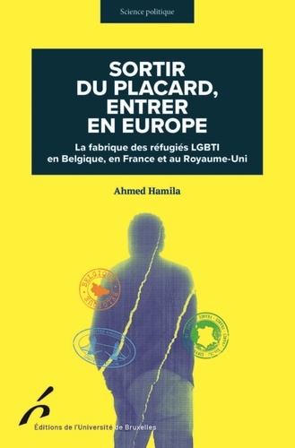 Sortir du placard, entrer en Europe. La fabrique des réfugiés LGBTI en Belgique, en France et au Roy