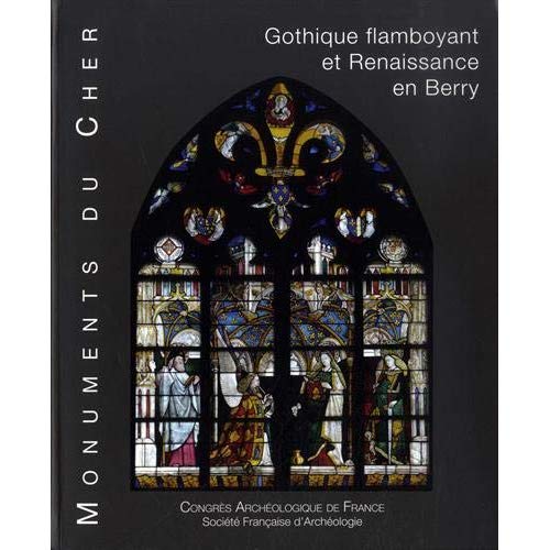Monuments du Cher. Gothique flamboyant et Renaissance en Berry