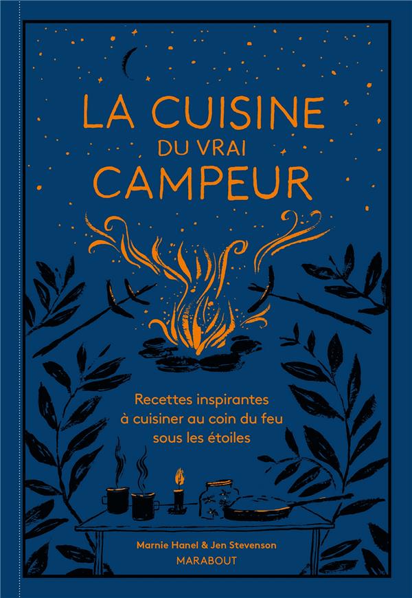 La cuisine du vrai campeur. Recettes inspirantes à cuisiner au coin du feu sous les étoiles