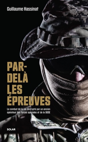 Par-delà les épreuves. Le combat de la vie décrypté par un ancien membre des forces spéciales et de