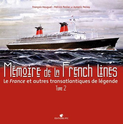 Mémoire de la French Lines. Le France et autres transatlantiques de légende, Tome 2