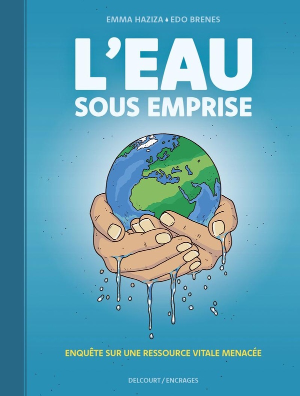 L'Eau sous emprise. Enquête sur une ressource vitale menacée