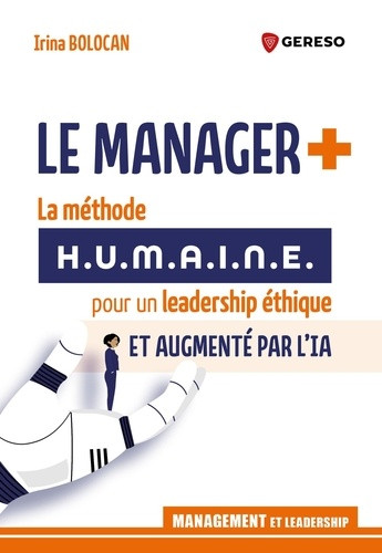 Le manager . La méthode H.U.M.A.I.N.E. pour un leadership éthique et augmenté par l'IA