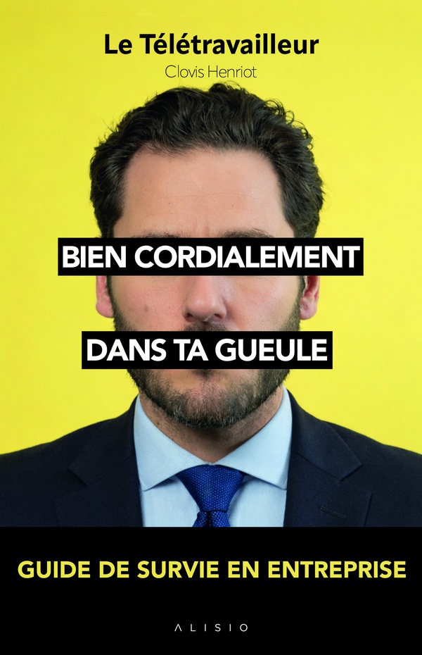 Bien cordialement, dans ta gueule. Guide de survie en entreprise