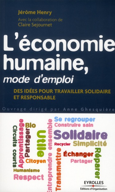 L'économie humaine, mode d'emploi. Des idées pour travailler solidaire et responsable