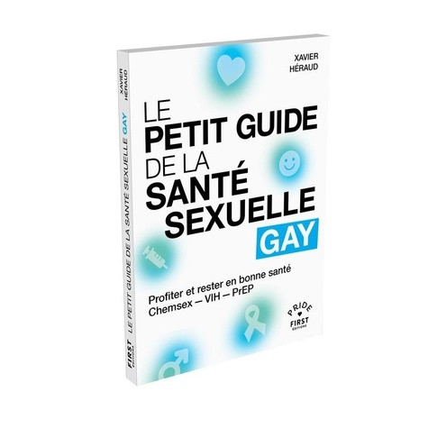 Le Petit Guide de la santé sexuelle gay. Profiter et rester en bonne santé, Chemsex - VIH - PrEP