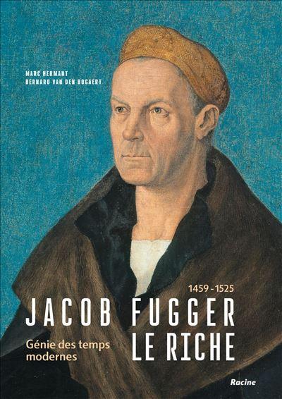 Jacob Fugger le Riche, 1459-1525. Génie des Temps modernes