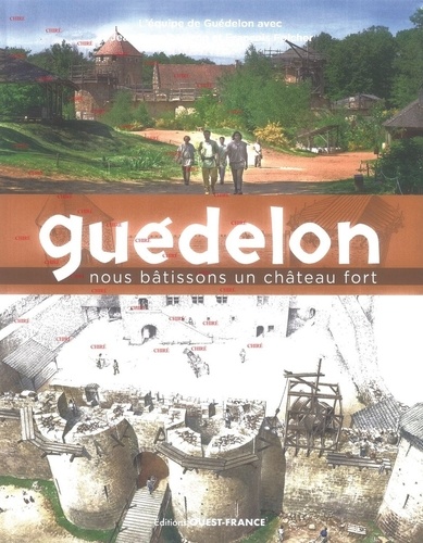 Guédelon. Nous bâtissons un château fort