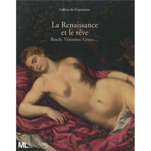 La Renaissance et le rêve. Bosch, Véronèse, Greco...