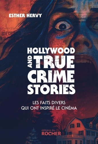 Hollywood and True Crime Stories. Les faits divers qui ont inspiré le cinéma