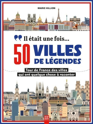 Il était une fois… 50 villes de légendes. Tour de France des villes qui ont quelque chose à raconter