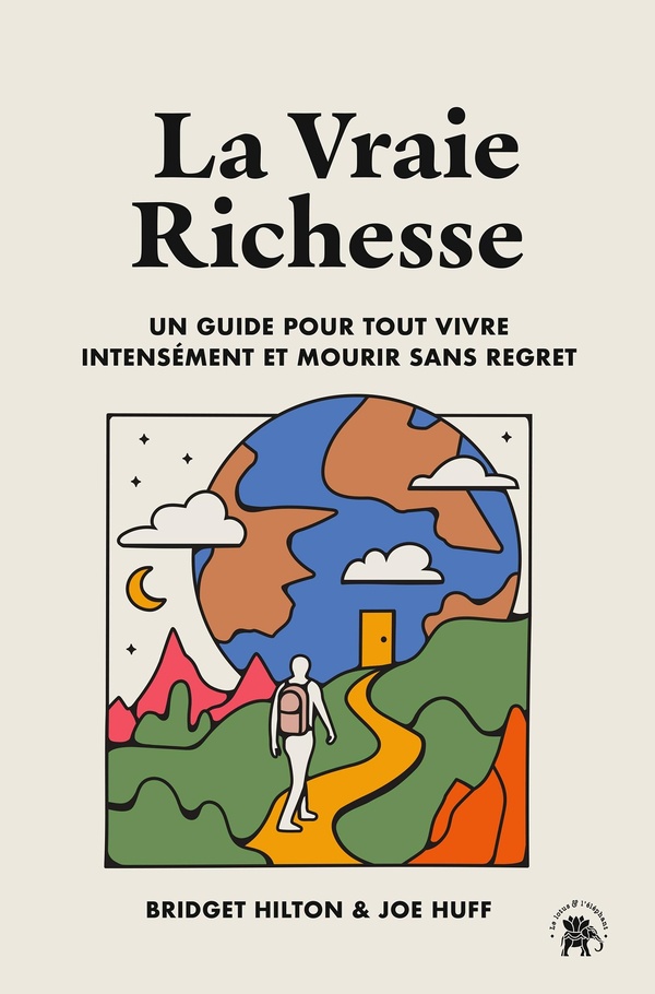 La vraie richesse. Un guide pour tout vivre intensément et mourir sans regret