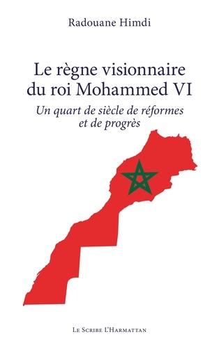 Le règne visionnaire du roi Mohammed VI. Un quart de siècle de réformes et de progrès