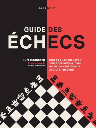 Guide des échecs. Tout ce qu'il faut savoir pour apprendre à jouer aux échecs (et devenir un vrai ch