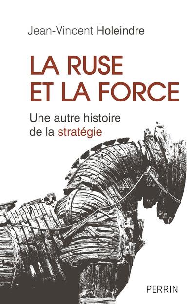 La ruse et la force. Une autre histoire de la stratégie