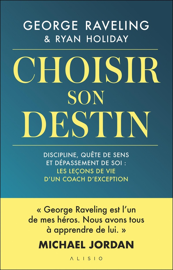 Choisir son destin. Discipline, quête de sens et dépassement de soi : les leçons de vie d’un coach d