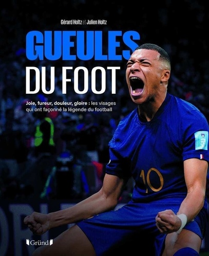 Gueules du foot. Joie, fureur, douleur, gloire : les visages qui ont façonné la légende du football