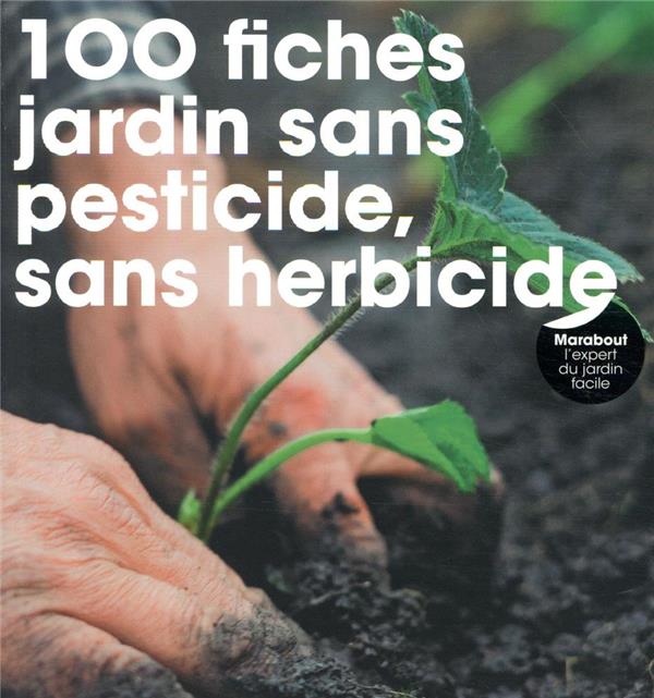 100 fiches pour un jardin sans pesticide, sans herbicide