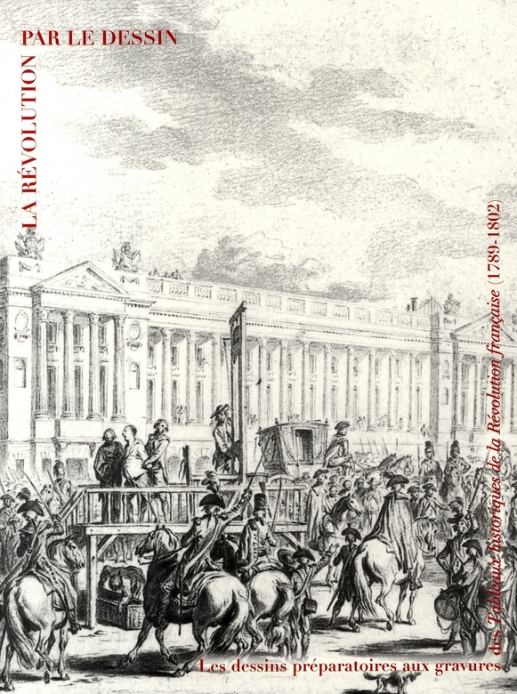 La Révolution par le dessin. Les dessins préparatoires aux gravures des Tableaux historiques de la R