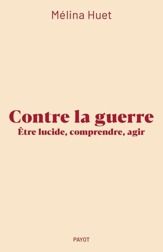 Contre la guerre. Être lucide, comprendre, agir