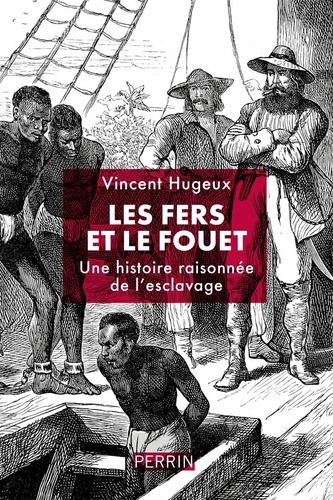 Les fers et le fouet. Une histoire raisonnée de l'esclavage
