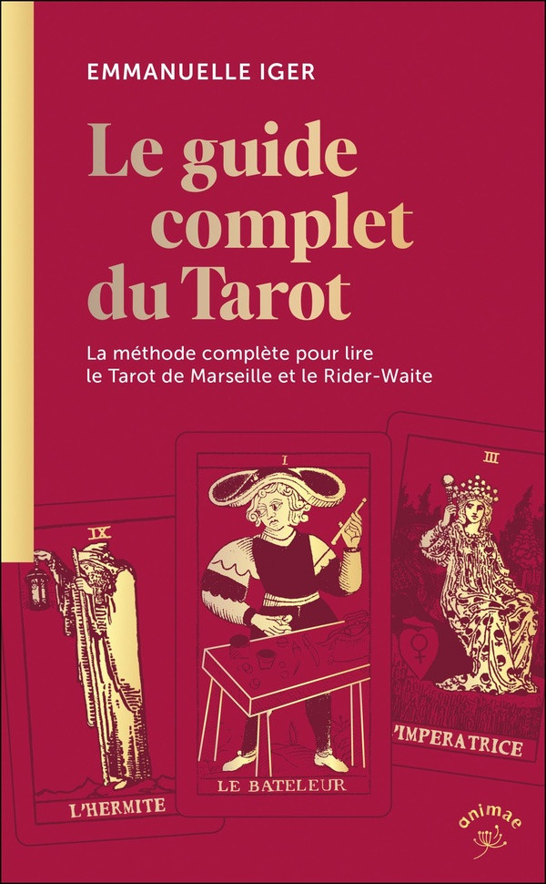 Le guide complet du Tarot. La méthode complète pour lire le Tarot de Marseille et le Rider-Waite