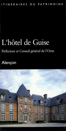 L'hôtel de Guise. Préfecture et Conseil général de l'Orne, Alençon