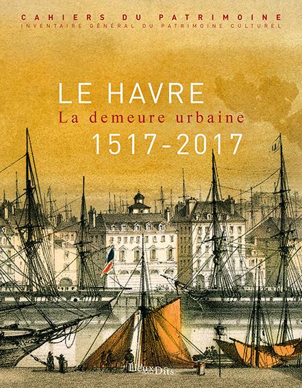 Le Havre. La demeure urbaine (1517-2017)
